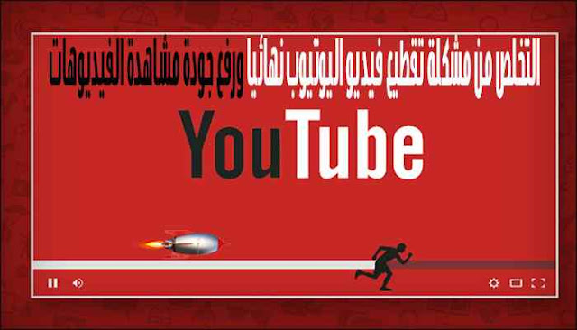 التخلص من مشكلة تقطيع فيديو اليوتيوب نهائيا ورفع جودة مشاهدة الفيديوهات