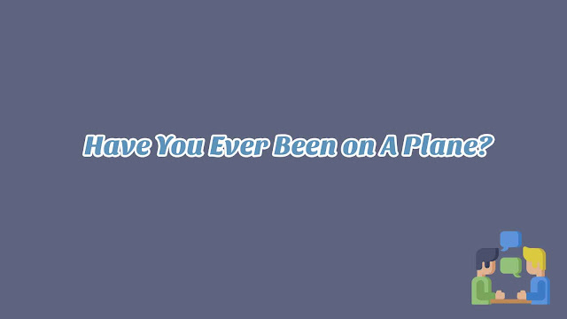 Unit 8 - Have You Ever Been on A Plane? Unit 8 - Have You Ever Been on A Plane?
