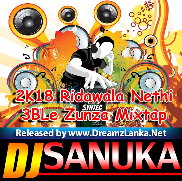 2K18 Ridawala Nethi Thenak Hit Hot 3BLe Zunza Mixtap- DJ Sanuka Nimantha