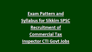Exam Pattern and Syllabus for Sikkim SPSC Recruitment of Commercial Tax Inspector CTI Govt Jobs Notification 2018