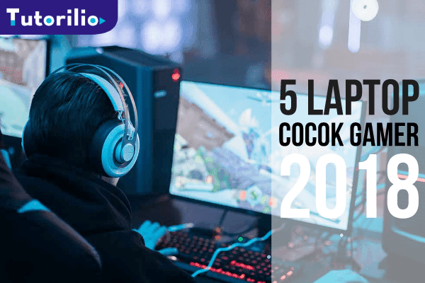 5 Laptop terbaik untuk para gamers sejati 2018