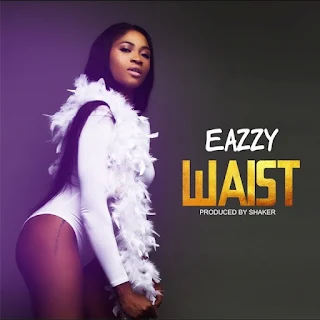 Eazzy – Waist (Prod. Shaker)