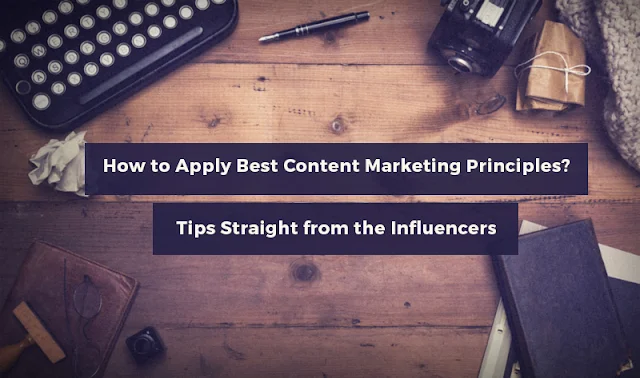 How to Apply Best Content Marketing Principles? – Tips Straight from the Influencers