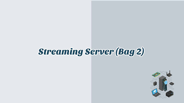BAB 14 - Streaming Server (Bag 2)  