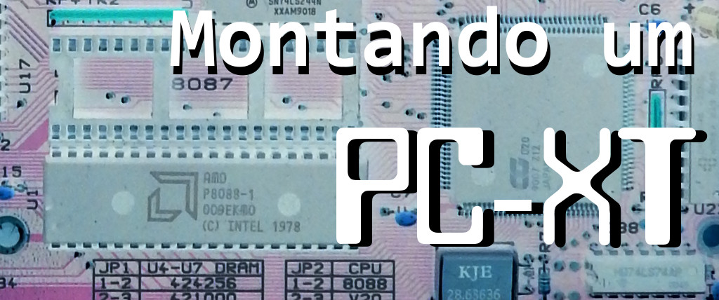 Montando um novo PC-XT (Parte 1 – Apresentação e montagem)
