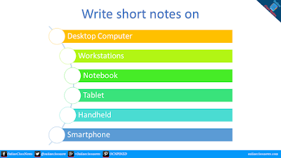 Write short notes on desktop computers, workstations, notebooks, tablet ...