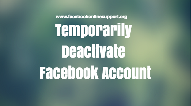 Temporarily Deactivate Facebook Account Temporarily Deactivate Facebook Account