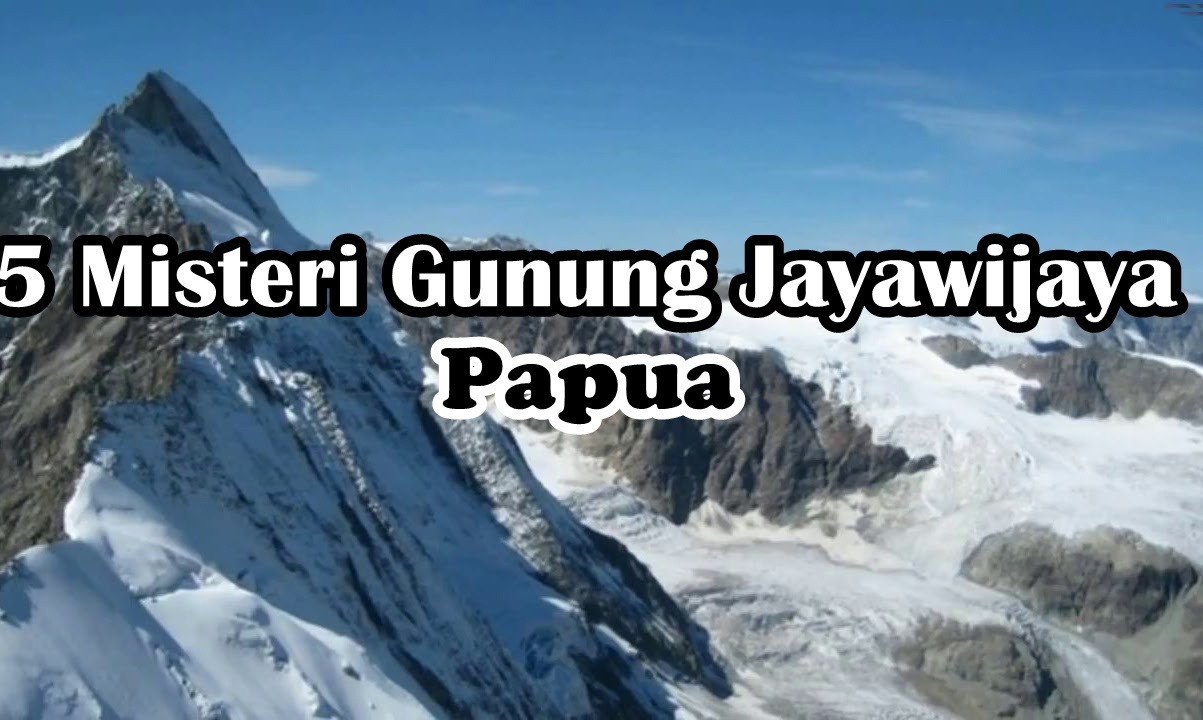 5 Misteri Gunung Jayawijaya Papua Basecamp Pendaki