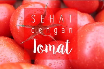 sehat dengan tomat, tomat untuk kesehatan, manfaat tomat