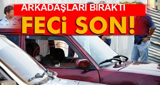 Arkadaşları ölünce bırakıp kaçtılar