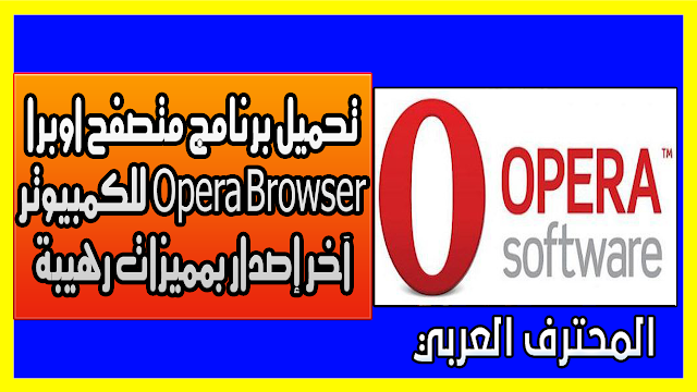 تحميل برنامج متصفح اوبرا Opera Browser للكمبيوتر آخر إصدار بمميزات رهيبة