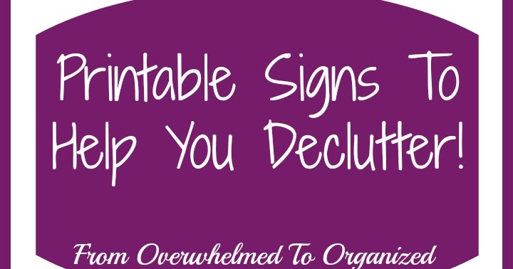 Printable Signs To Help You Declutter From Overwhelmed To Organized Printable Signs To Help You Declutter From Overwhelmed To Organized