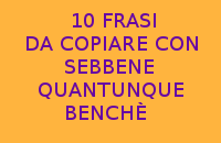 10 FRASI FACILI DA COPIARE CON SEBBENE QUANTUNQUE BENCHÈ 10 FRASI FACILI DA COPIARE CON SEBBENE QUANTUNQUE BENCHÈ