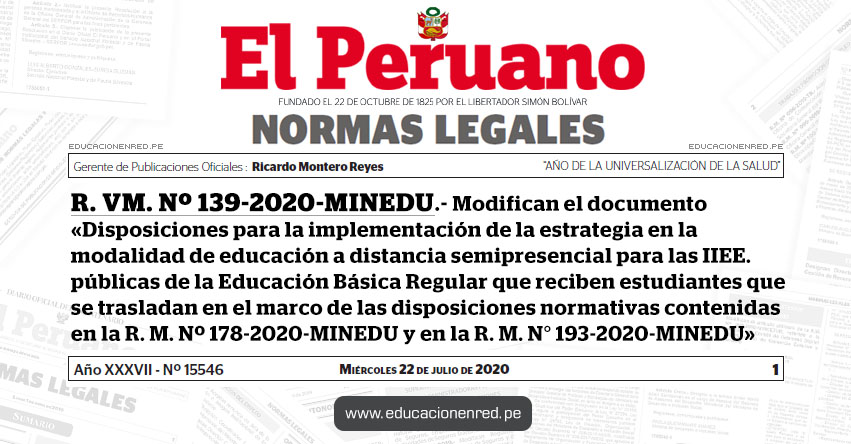 R. VM. Nº 139-2020-MINEDU.- Modifican el documento «Disposiciones para la implementación de la estrategia en la modalidad de educación a distancia semipresencial para las IIEE. públicas de la Educación Básica Regular que reciben estudiantes que se trasladan en el marco de las disposiciones normativas contenidas en la R. M. Nº 178-2020-MINEDU y en la R. M. N° 193-2020-MINEDU» R. VM. Nº 139-2020-MINEDU.- Modifican el documento «Disposiciones para la implementación de la estrategia en la modalidad de educación a distancia semipresencial para las IIEE. públicas de la Educación Básica Regular que reciben estudiantes que se trasladan en el marco de las disposiciones normativas contenidas en la R. M. Nº 178-2020-MINEDU y en la R. M. N° 193-2020-MINEDU»
