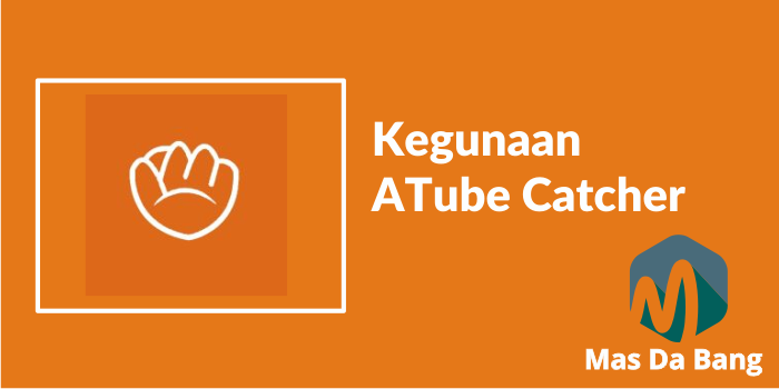 Kegunaan ATube Catcher dan Tutorial Menggunakannya