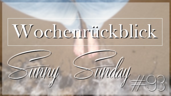 Sunny Sunday #93 - www.josieslittlewonderland.de Sunny Sunday #93 - www.josieslittlewonderland.de - kolumne, wochenrückblick, josie schreibt, persönlich, alltagsgeplapper