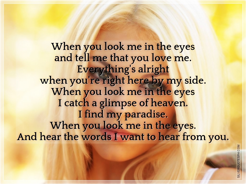 Look Me In The Eyes Quotes When You Look Me In The Eyes And Tell Me That You Love Me - Silver Quotes