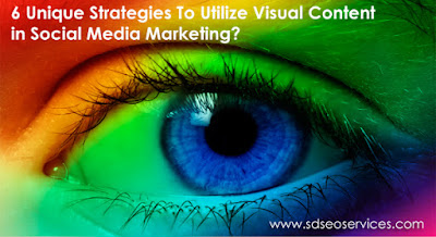 6 Unique Strategies To Utilize Visual Content in Social Media Marketing