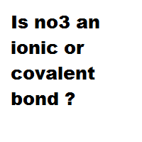 Is no3 an ionic or covalent bond ? Is no3 an ionic or covalent bond ?
