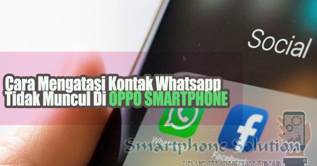 Cara Mengatasi Kontak Whatsapp Tidak Muncul Di Hp Oppo - Handphone terbaru dan Trik
