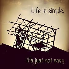 LIFE 'ITS NOT EASY'