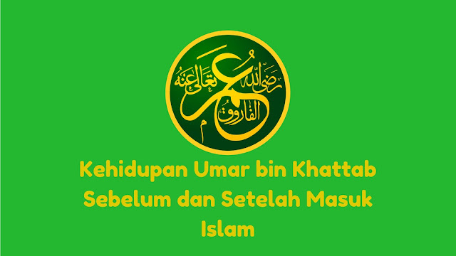 Kisah Kehidupan Umar bin Khattab Sebelum dan Setelah Masuk Islam 