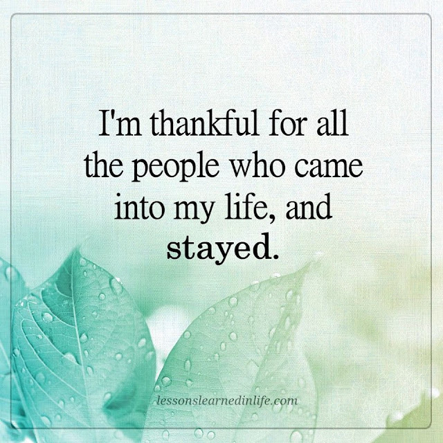 i'm thankful for all the people who came into my life, and stayed