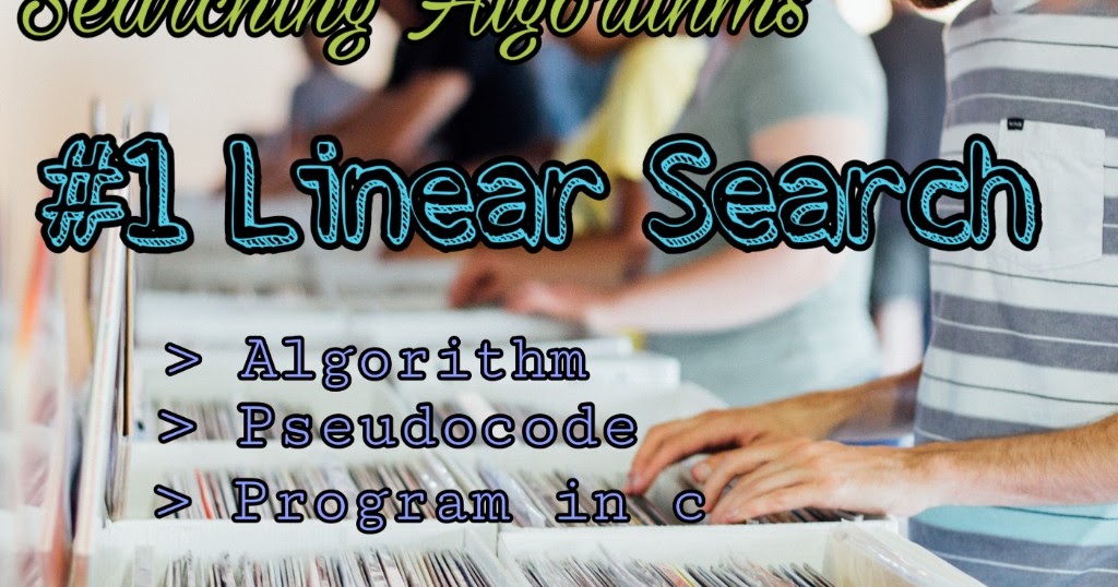 Linear Search in C (Algorithm, Pseudocode and output) - Technotoken