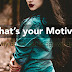 Whats Your Motive? Why do we do the Things we do?