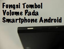 Tips Mengetahui Fungsi Lain Tombol Volume Pada Smartphone Android Tips Mengetahui Fungsi Lain Tombol Volume Pada Smartphone Android