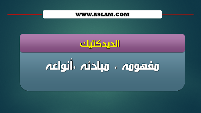 مفهوم الديدكتيك : مبادئه ،أنواعه