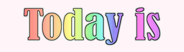 Today is Today is