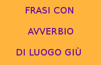 10 FRASI IN ITALIANO CON GIÙ AVVERBIO DI LUOGO 10 FRASI IN ITALIANO CON GIÙ AVVERBIO DI LUOGO