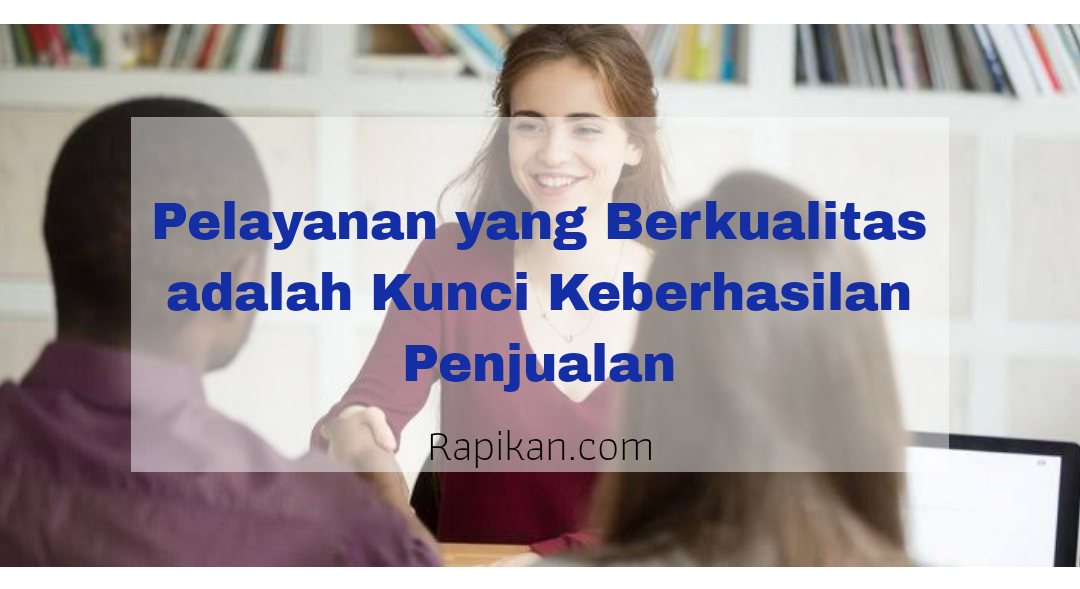 6 Pengaruh Kualitas Pelayanan terhadap Kepuasan Pelanggan - Rapikan.com