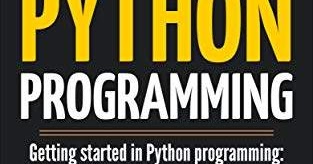 PYTHON PROGRAMMING: Getting started in Python programming: a beginners ...