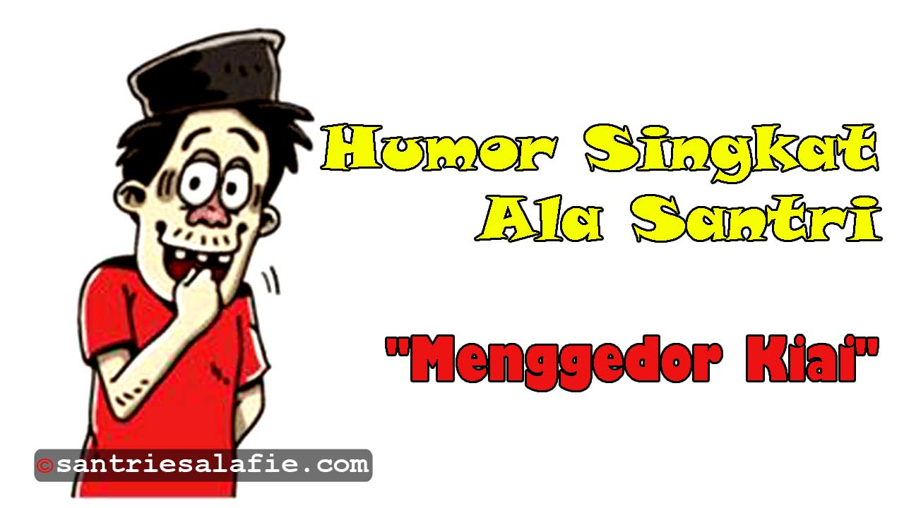 Cerita Humor Singkat Ala Santri Menggedor Kiai di dalam WC by Santrie Salafie