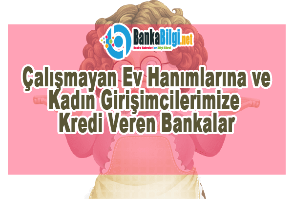 kadın girişimcilere kredi veren bankalar Ev hanımlarına kredi veren bankalar