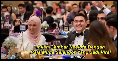 Inilah Gambar Neelofa Dengan Raja Muda Selangor Jadi Viral - Info Panas