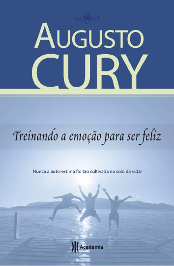 Treinando a emoção para ser feliz Augusto Cury