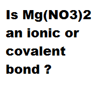 Is Mg(NO3)2 an ionic or covalent bond ? Is Mg(NO3)2 an ionic or covalent bond ?