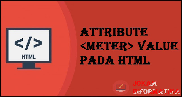 Tagging meter Value Attribute Pada Bahasa Pemrograman HTML - JOKAM INFORMATIKA Tagging meter Value Attribute Pada Bahasa Pemrograman HTML - JOKAM INFORMATIKA