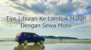 Tips Liburan Ke Lombok Murah Dengan Sewa Mobil Tips Liburan Ke Lombok Murah Dengan Sewa Mobil