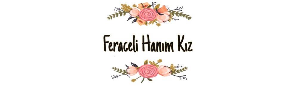 FERACELİ HANIM KIZ BLOG (Tesettür, Çeyiz, Eşarp & Şal bağlama, Kombin ve hayata dair herşey..)