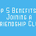 Top 5 Benefits of Joining a Friendship Club