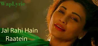 Jal Jal Jal Rahi Hain Raatein Song Lyric Jal Jal Jal Rahi Hain Raatein Song Lyric