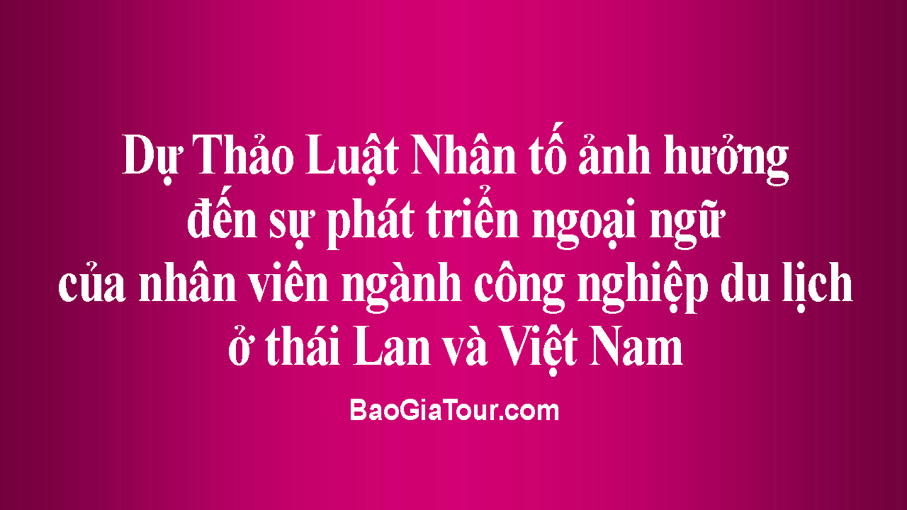 Nhân tố ảnh hưởng đến sự phát triển ngoại ngữ của nhân viên ngành công nghiệp du lịch ở thái Lan và Việt Nam Nhân tố ảnh hưởng đến sự phát triển ngoại ngữ của nhân viên ngành công nghiệp du lịch ở thái Lan và Việt Nam