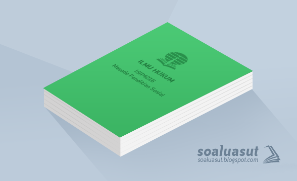 Soal Ujian UT Ilmu Hukum ISIP4216 Metode Penelitian Sosial Soal Ujian UT Ilmu Hukum ISIP4216 Metode Penelitian Sosial