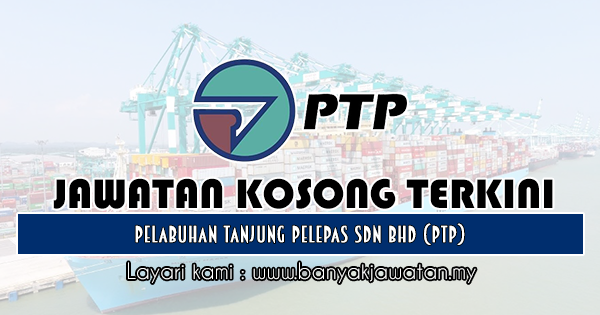 Jawatan Kosong Di Pelabuhan Tanjung Pelepas Sdn Bhd Ptp 31 Disember 2020 Kerja Kosong 2022 Jawatan Kosong Kerajaan 2022