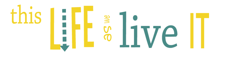this life as we live it