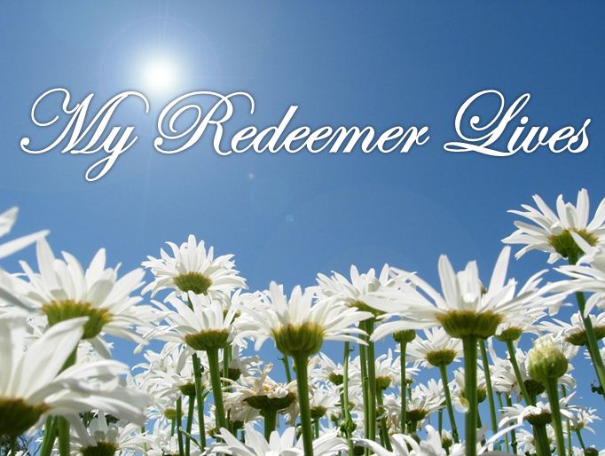 Becky s Daily Devotional Sept 22 I Know My Redeemer Lives Becky s Daily Devotional Sept 22 I Know My Redeemer Lives